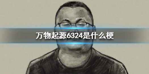 万物起源6324是什么意思 万物起源6324是什么梗出处哪里