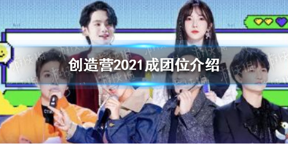 创造营2021成团位有几个？创造营2021新型赛制是什么？