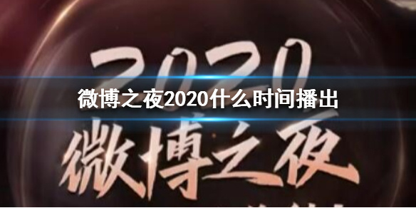 微博之夜2020什么时间播出？微博之夜2020播出时间曝光